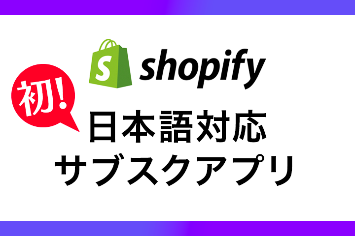 Shopify初！日本語で使える「定期購買」アプリで今すぐサブスクを始めよう！
