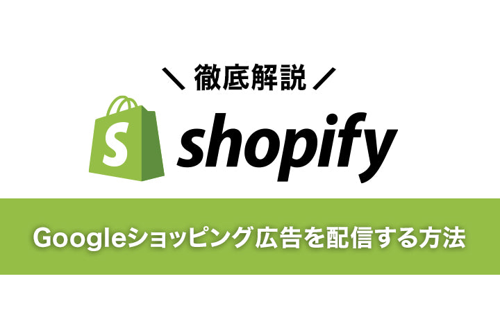 ShopifyでGoogleショッピング広告を配信する方法を解説