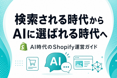 検索される時代から、AIに選ばれる時代へ — AI時代のShopify運営ガイド